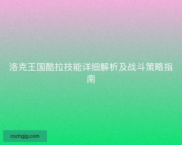 洛克王国酷拉技能详细解析及战斗策略指南